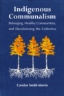Image for Indigenous Communalism: Belonging, Healthy Communities, and Decolonizing the Collective