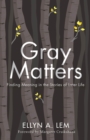 Image for Gray matters  : finding meaning in the stories of later life