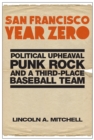 Image for San Francisco Year Zero: Political Upheaval, Punk Rock and a Third-Place Baseball Team