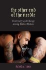 Image for Other End of the Needle: Continuity and Change among Tattoo Workers