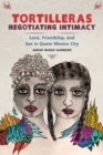 Image for Tortilleras Negotiating Intimacy : Love, Friendship, and Sex in Queer Mexico City