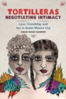 Image for Tortilleras Negotiating Intimacy: Love, Friendship, and Sex in Queer Mexico City