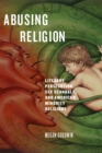 Image for Abusing Religion: Literary Persecution, Sex Scandals, and American Minority Religions