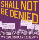Image for Shall Not Be Denied : Women Fight for the Vote