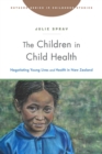 Image for Children in Child Health: Negotiating Young Lives and Health in New Zealand