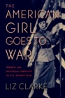 Image for The American girl goes to war  : women and national identity in US silent film