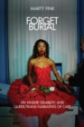 Image for Forget burial  : HIV kinship, disability, and queer/trans narratives of care