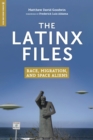 Image for The Latinx files  : race, migration, and space aliens