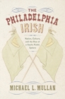 Image for Philadelphia Irish: Nation, Culture, and the Rise of a Gaelic Public Sphere