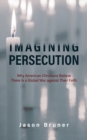 Image for Imagining Persecution: Why American Christians Believe There Is a Global War against Their Faith