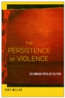 Image for Persistence of Violence: Colombian Popular Culture
