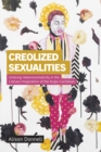 Image for Creolized Sexualities: Undoing Heteronormativity in the Literary Imagination of the Anglo-Caribbean