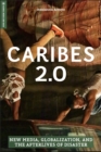 Image for Caribes 2.0: New Media, Globalization, and the Afterlives of Disaster