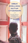 Image for Urban dwellings, Haitian citizenships  : housing, memory, and daily life in Haiti