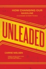 Image for Unleaded  : how changing our gasoline changed everything