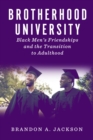 Image for Brotherhood University : Black Men&#39;s Friendships and the Transition to Adulthood