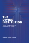 Image for The divine institution  : the politics of white evangelicalism&#39;s focus on the family
