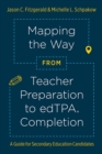 Image for Mapping the Way from Teacher Preparation to edTPA(R) Completion: A Guide for Secondary Education Candidates