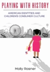 Image for Playing with history  : American identities and children&#39;s consumer culture