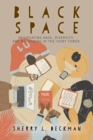Image for Black space  : negotiating race, diversity, and belonging in the ivory tower