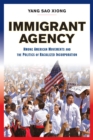 Image for Immigrant agency  : Hmong American movements and the politics of racialized incorporation