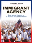 Image for Immigrant Agency: Hmong American Movements and the Politics of Racialized Incorporation