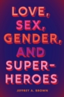 Image for Love, Sex, Gender, and Superheroes