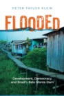Image for Flooded  : development, democracy, and Brazil&#39;s Belo Monte Dam