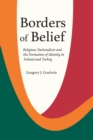 Image for Borders of belief  : religious nationalism and the formation of identity in Ireland and Turkey