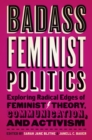 Image for Badass feminist politics  : exploring radical edges of feminist theory, communication, and activism