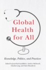 Image for Global Health for All: Knowledge, Politics, and Practices