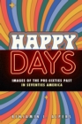 Image for Happy days  : images of the pre-sixties past in seventies America