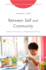 Image for Between Self and Community: Children&#39;s Personhood in a Globalized South Korea