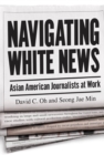Image for Navigating white news  : Asian American journalists at work
