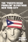 Image for &quot;Puerto Rican Problem&quot; in Postwar New York City: Migrant Incorporation from the U.S. Colonial Periphery