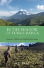 Image for In the shadow of Tungurahua  : disaster politics in Highland Ecuador