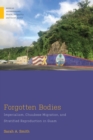 Image for Forgotten bodies  : imperialism, Chuukese migration, and stratified reproduction in Guam