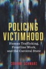 Image for Policing victimhood  : human trafficking, frontline work, and the carceral state
