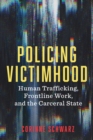 Image for Policing Victimhood: Human Trafficking, Frontline Work, and the Carceral State
