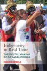 Image for Indigeneity in real time  : the digital making of Oaxacalifornia