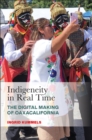 Image for Indigeneity in Real Time: The Digital Making of Oaxacalifornia