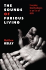 Image for The Sounds of Furious Living: Everyday Unorthodoxies in an Era of AIDS