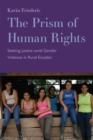 Image for The prism of human rights  : seeking justice amid gender violence in rural Ecuador