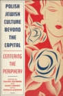Image for Polish Jewish culture beyond the capital  : centering the periphery