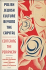 Image for Polish Jewish Culture Beyond the Capital: Centering the Periphery