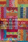 Image for Home Is Where Your Politics Are : Queer Activism in the U.S. South and South Africa