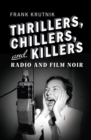 Image for Thrillers, Chillers, and Killers: Radio and Film Noir