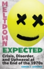 Image for Meltdown expected  : crisis, disorder, and upheaval at the end of the 1970s