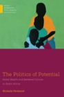 Image for The politics of potential  : global health and gendered futures in South Africa