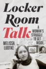 Image for Locker Room Talk : A Woman’s Struggle to Get Inside